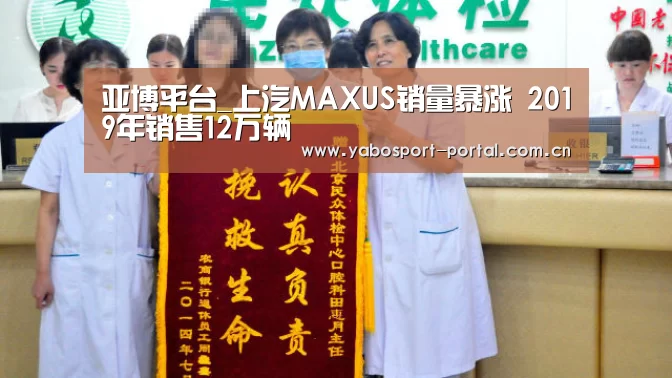 亚博平台_上汽MAXUS销量暴涨 2019年销售12万辆(图1) 亚博娱乐